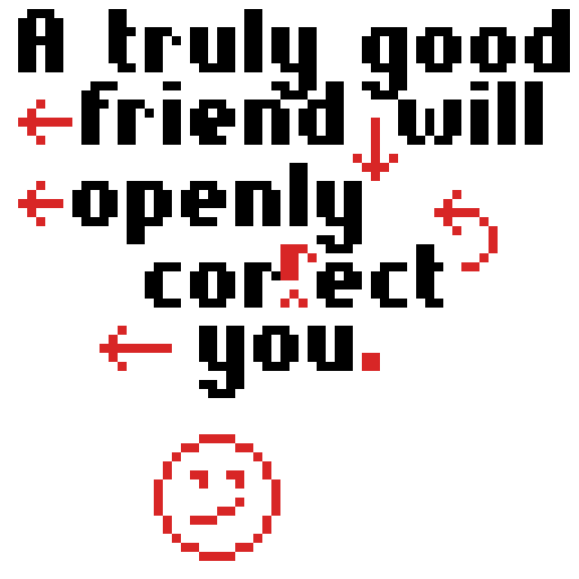 A truly good friend will correct you openly.
