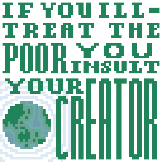 If you ill-treat the poor you insult your creator